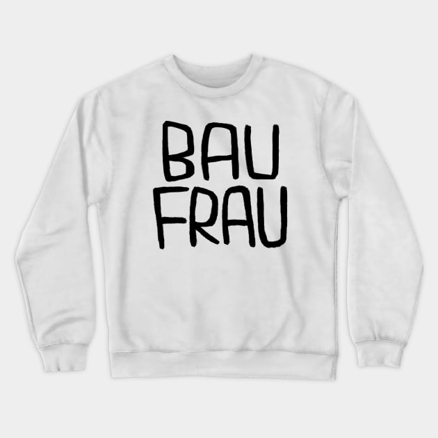 German Bau Frau, Handwerkerin, Bauherrin, Baufrau Crewneck Sweatshirt by badlydrawnbabe